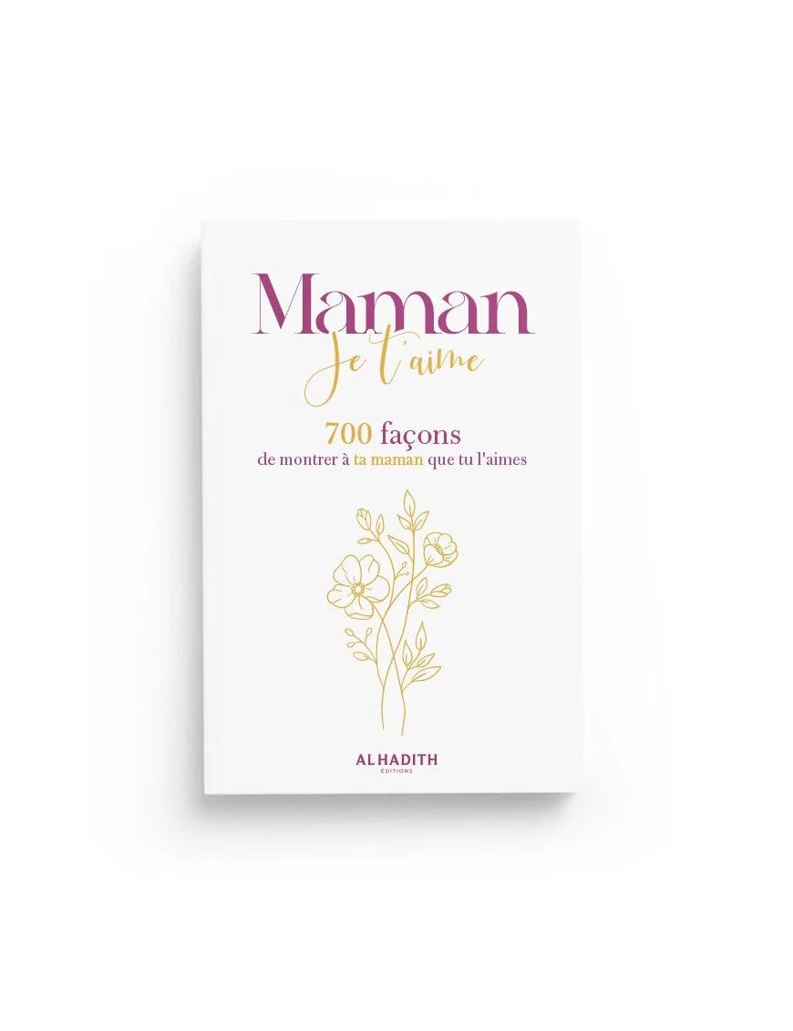 Maman je t'aime - 700 façons de montrer à ta maman que tu l'aimes - al Hadith